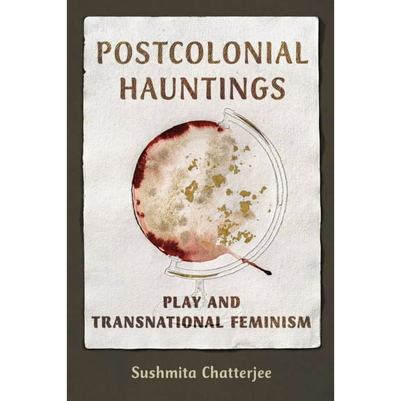 Dissident Feminisms Postcolonial Hauntings: Play and Transnational Feminism, (Paperback)