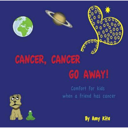 Cancer, Cancer Go Away: Comfort for kids when a friend has cancer - (Best Friend Has Cancer)