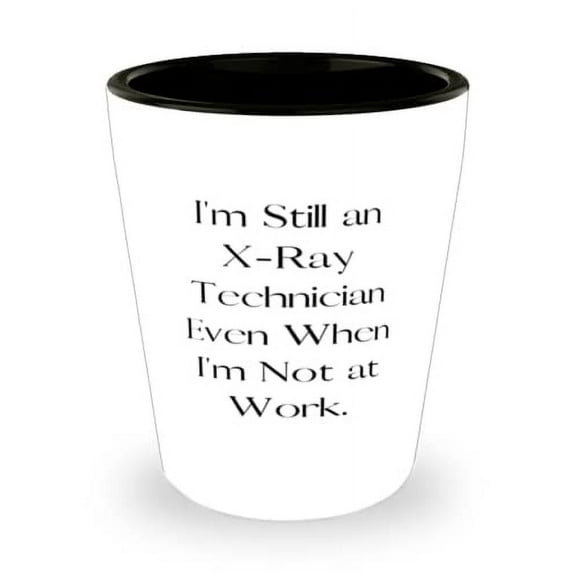 I'm Still an X-Ray Technician Even When I'm Not at Work. Shot Glass, X-ray technician Ceramic Cup, Funny For X-ray technician