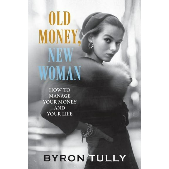 Old Money, New Woman: How to Manage Your Money and Your Life, (Paperback)
