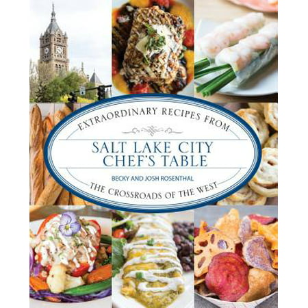 Salt Lake City Chef's Table : Extraordinary Recipes from the Crossroads of the
