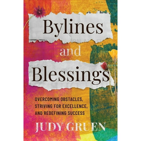 Bylines and Blessings: Overcoming Obstacles, Striving for Excellence, and Redefining Success, (Paperback)