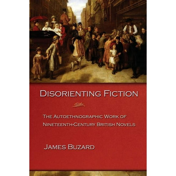 Disorienting Fiction: The Autoethnographic Work of Nineteenth-Century British Novels, (Paperback)
