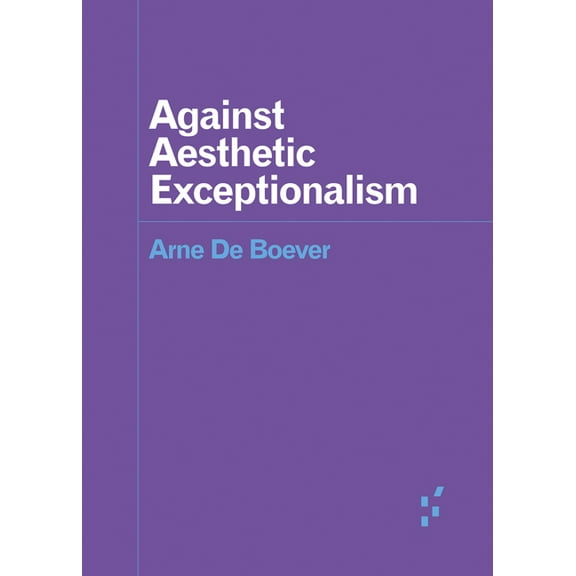 Forerunners: Ideas First: Against Aesthetic Exceptionalism (Paperback)