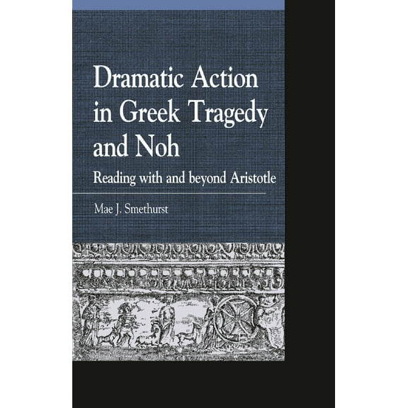 Greek Studies: Interdisciplinary Approac Dramatic Action in Greek Tragedy and Noh: Reading with and beyond Aristotle, (Paperback)