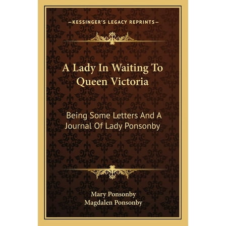 A Lady In Waiting To Queen Victoria : Being Some Letters And A Journal Of Lady Ponsonby (Paperback)