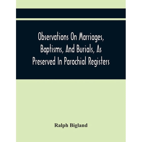Observations On Marriages, Baptisms, And Burials, As Preserved In Parochial Registers. With Sundry Specimens Of The Entr, (Paperback)