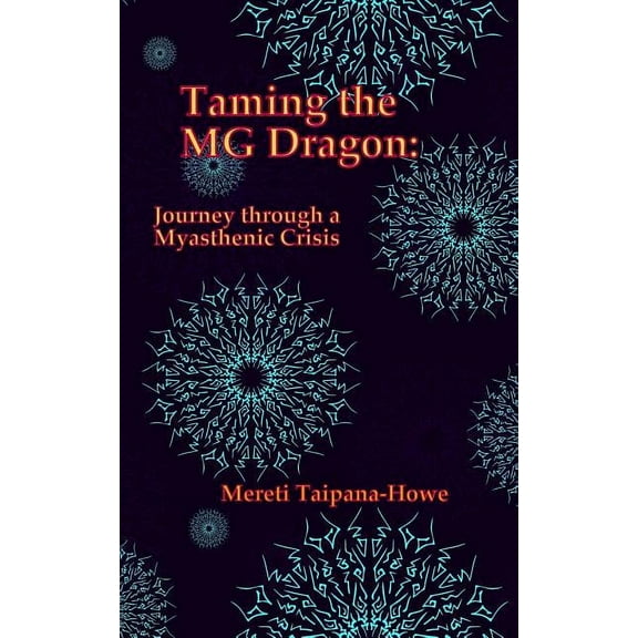 Taming the MG Dragon: Journey through a myasthenic crisis.: One woman's story of her life threatening experience and rec, (Paperback)