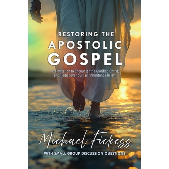 Restoring the Apostolic Gospel: An Invitation to Encounter the Glorified Christ and Rediscover our Full Inheritance in H, (Paperback)