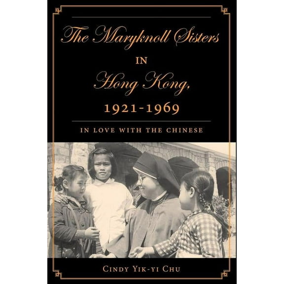 The Maryknoll Sisters in Hong Kong, 1921-1969: In Love with the Chinese, (Paperback)