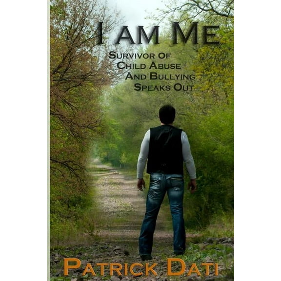 I Am Me: Survivor of Child Abuse And Bullying Speaks Out (Paperback) by Patrick Dati