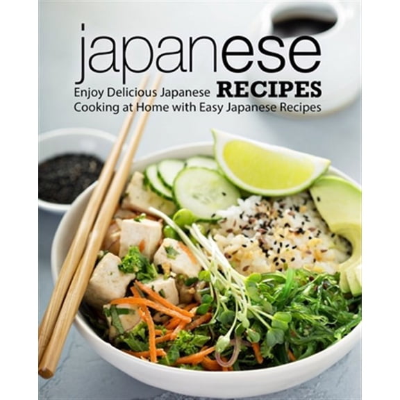 Japanese Recipes: Enjoy Delicious Japanese Cooking at Home with Easy Japanese Recipes (Paperback)