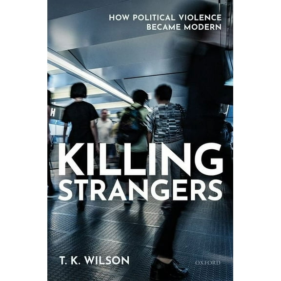 Killing Strangers: How Political Violence Became Modern, (Hardcover)