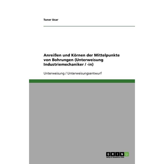 Anreißen und Körnen der Mittelpunkte von Bohrungen (Unterweisung Industriemechaniker / -in) (Paperback)