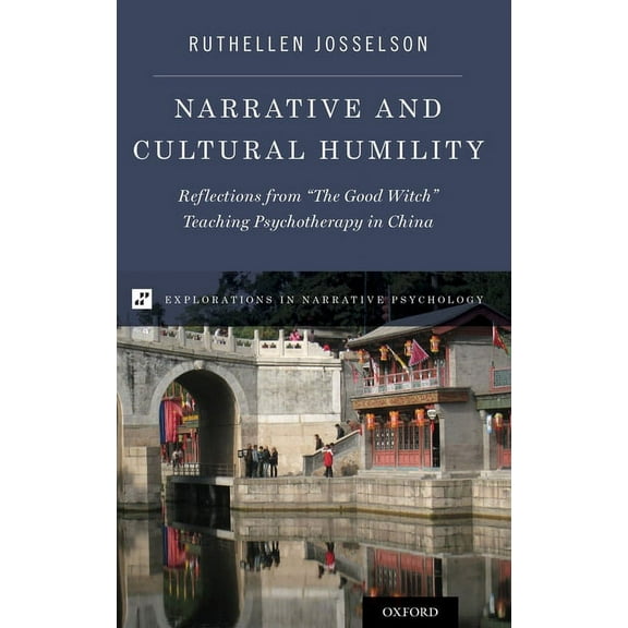 Explorations in Narrative Psychology Narrative and Cultural Humility: Reflections from "The Good Witch" Teaching Psychotherapy in China, (Hardcover)