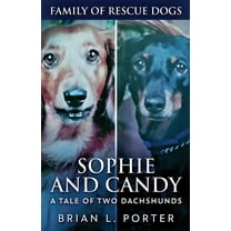 Family of Rescue Dogs: Sophie and Candy - A Tale of Two Dachshunds (Paperback)