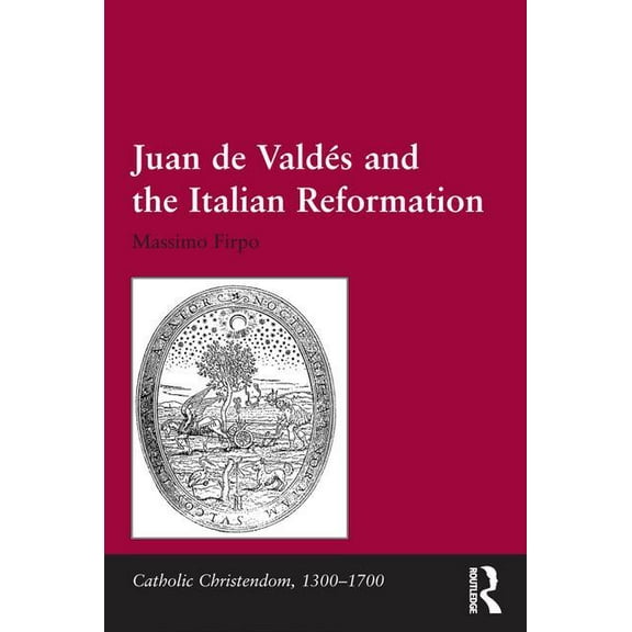 Catholic Christendom, 1300-1700 Juan de ValdÃ©s and the Italian Reformation, (Hardcover)