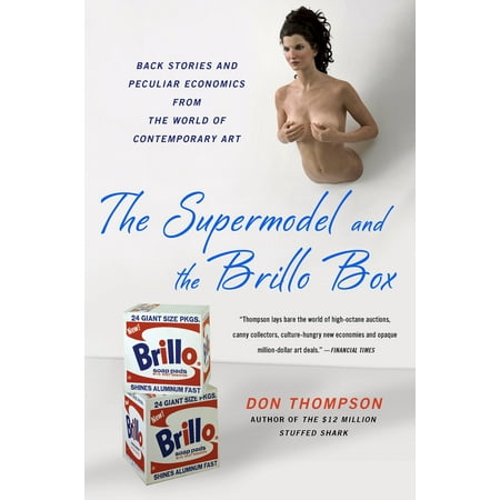 The Supermodel and the Brillo Box : Back Stories and Peculiar Economics from the World of Contemporary (Best Supermodel In The World)