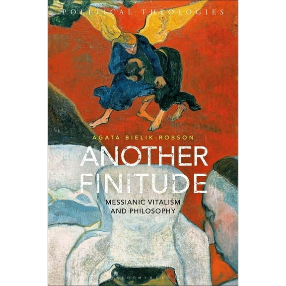 Political Theologies Another Finitude: Messianic Vitalism and Philosophy, (Paperback)