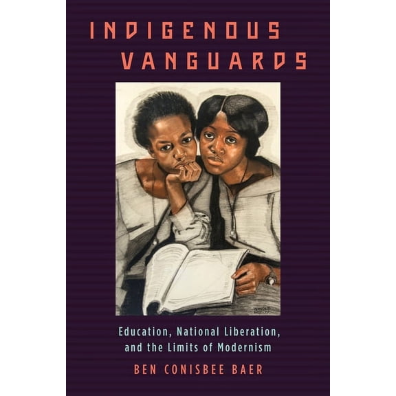 Modernist Latitudes Indigenous Vanguards: Education, National Liberation, and the Limits of Modernism, (Hardcover)