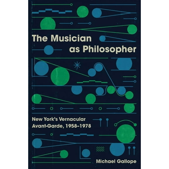 The Musician as Philosopher: New York's Vernacular Avant-Garde, 1958-1978, (Paperback)