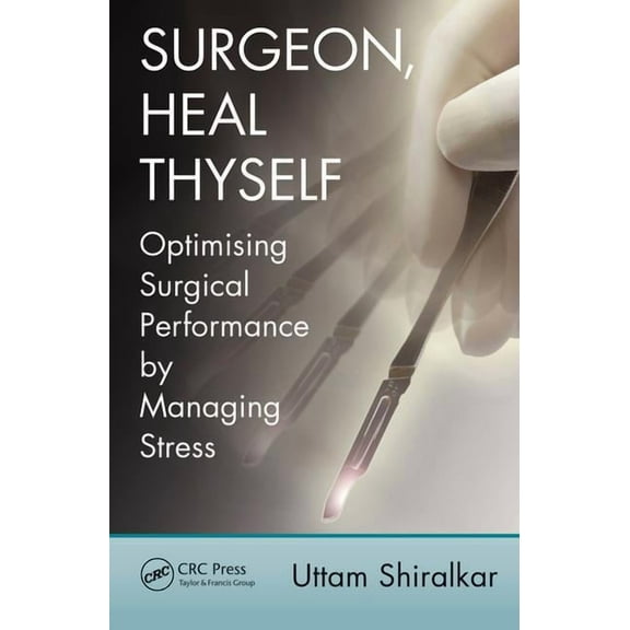 Surgeon, Heal Thyself: Optimising Surgical Performance by Managing Stress, (Paperback)