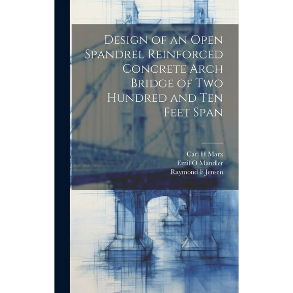 Design of an Open Spandrel Reinforced Concrete Arch Bridge of two Hundred and ten Feet Span (Hardcover)