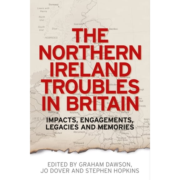 The Northern Ireland Troubles in Britain: Impacts, Engagements, Legacies and Memories, (Hardcover)