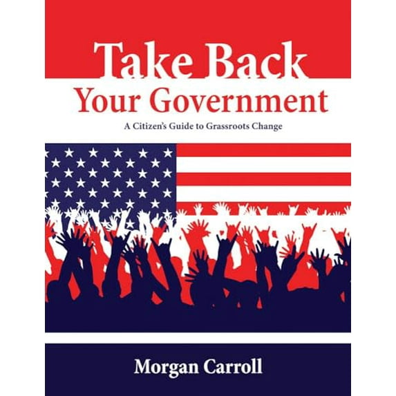 Pre-Owned Take Back Your Government: A Citizen's Guide to Grassroots Change (Paperback) 1555914454 9781555914455