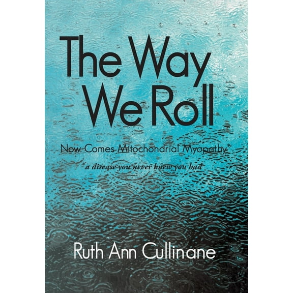 The Way We Roll, Now Comes Mitochondrial Myopathy a disease you never knew you had (Hardcover) by Ruth Ann Cullinane