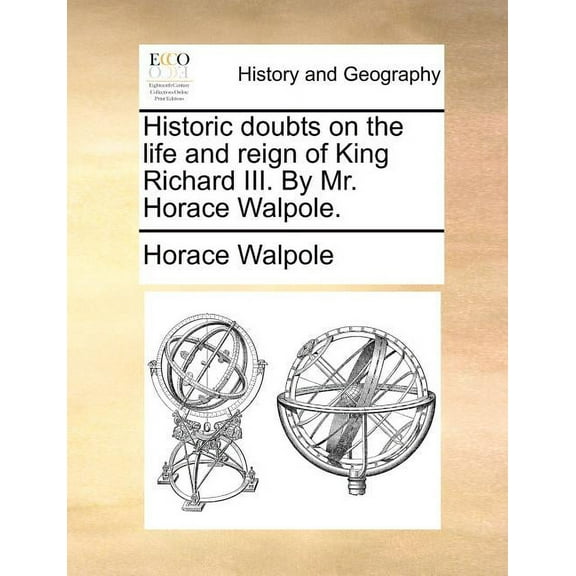 Historic doubts on the life and reign of King Richard III. By Mr. Horace Walpole., (Paperback)