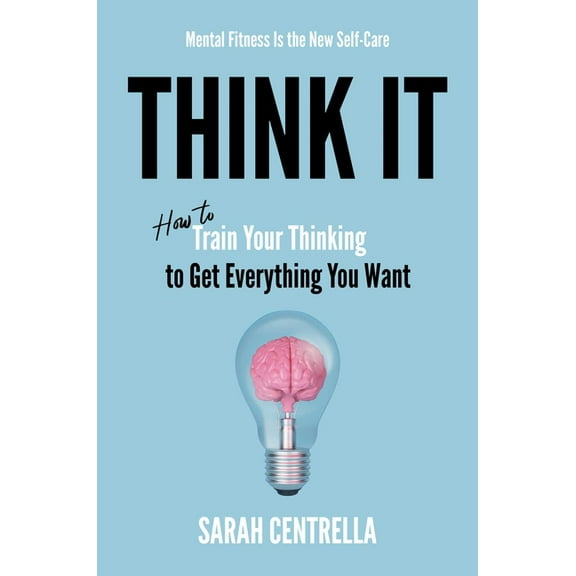 Think It: How to Train Your Thinking to Get Everything You Want, (Hardcover)