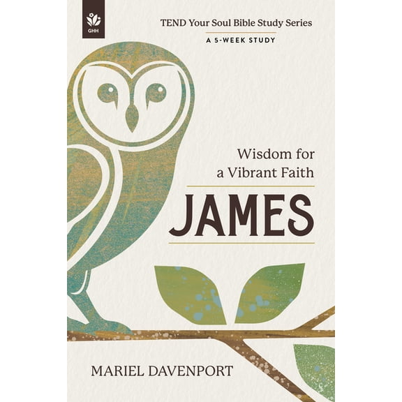 Tend Your Soul Bible Study James: Wisdom for a Vibrant Faith, a 5-Week Study, (Paperback)