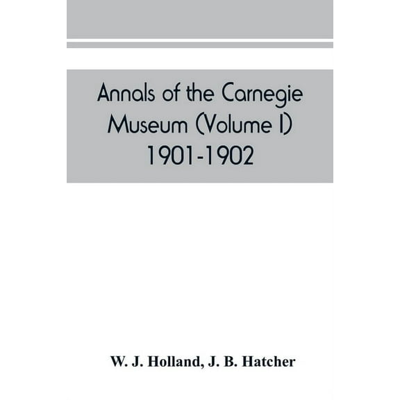 Annals of the Carnegie Museum (Volume I) 1901-1902, (Paperback)