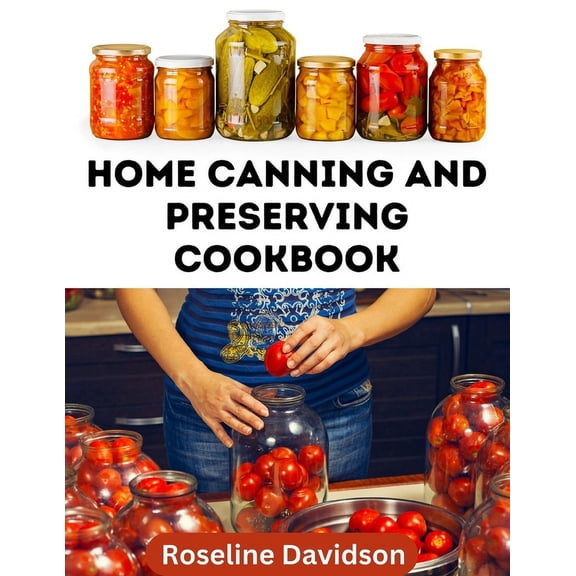 Ball Jar Canning Recipes: Home Canning And Preserving Cookbook: Canning Guide And Recipe Book For Pressure Canning And Waterbath Canning Method (Paperback)