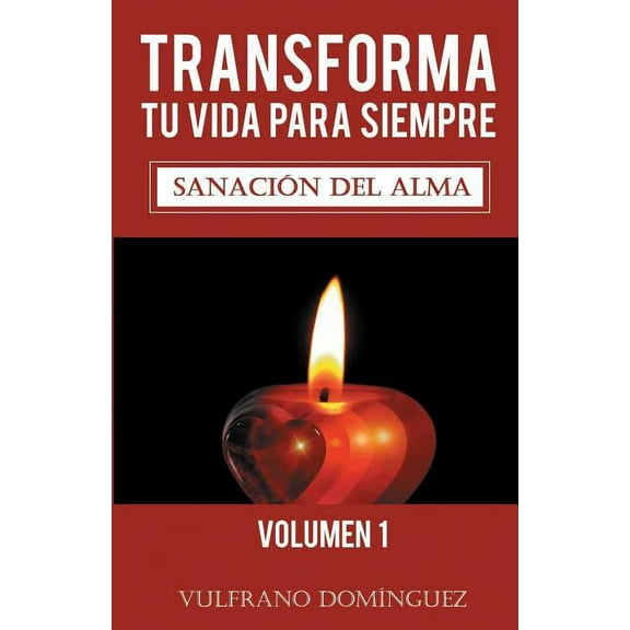 Transforma Tu Vida Para Siempre: Sanación del alma Volume 1 (Paperback)