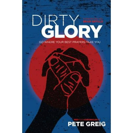 Dirty Glory : Go Where Your Best Prayers Take You