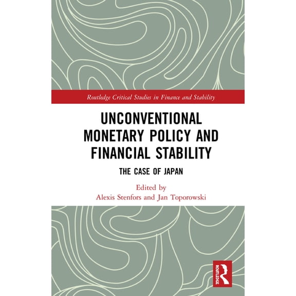 Routledge Critical Studies in Finance an Unconventional Monetary Policy and Financial Stability: The Case of Japan, (Hardcover)