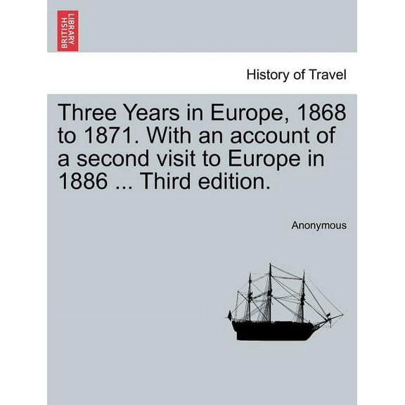 Three Years in Europe, 1868 to 1871. with an Account of a Second Visit to Europe in 1886 ... Third Edition.
