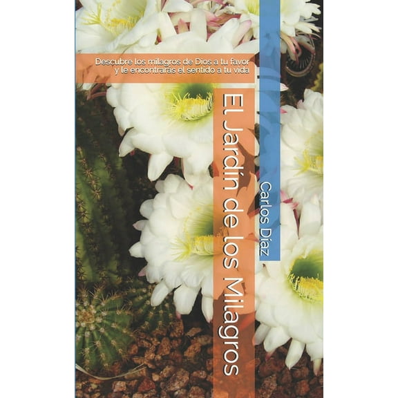 El Jardín de los Milagros: Descubre los milagros de Dios a tu favor y le encontrarás el sentido a tu (Paperback) by Carlos Díaz