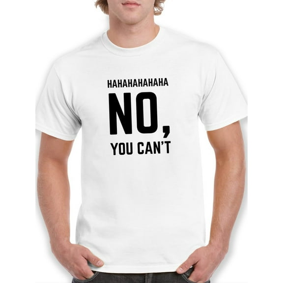 HAHAHA No You Can't You Cant Men White T-Shirt, Male Large