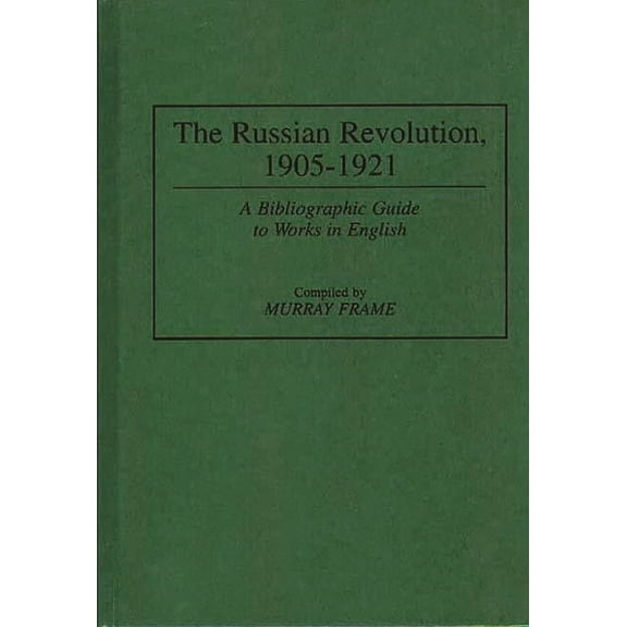 Bibliographies and Indexes in World Hist The Russian Revolution, 1905-1921: A Bibliographic Guide to Works in English, Book 0040, (Hardcover)