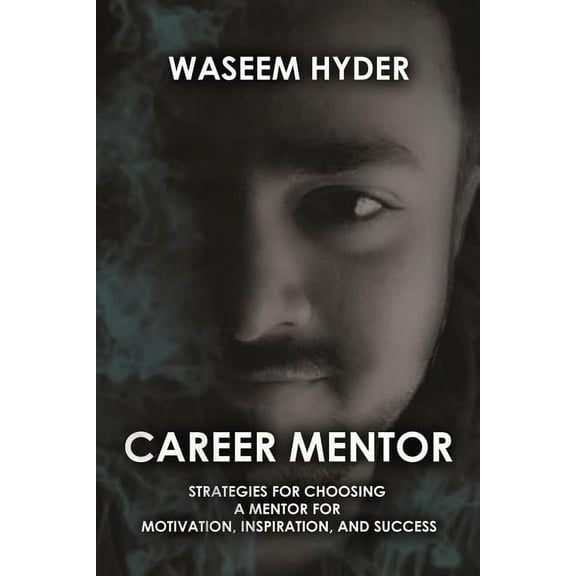 Career Mentor : Strategies for Choosing a Mentor for Motivation, Inspiration, and Success (Paperback)