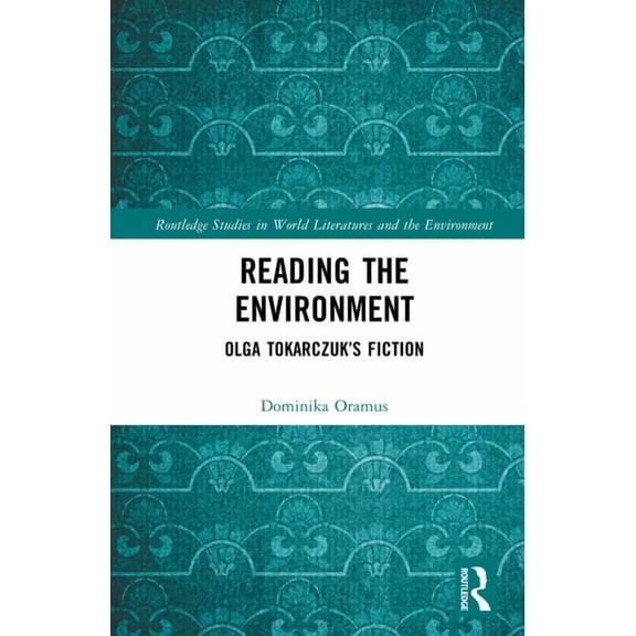 Routledge Studies in World Literatures a Reading the Environment: Olga Tokarczuk's Fiction, (Hardcover)