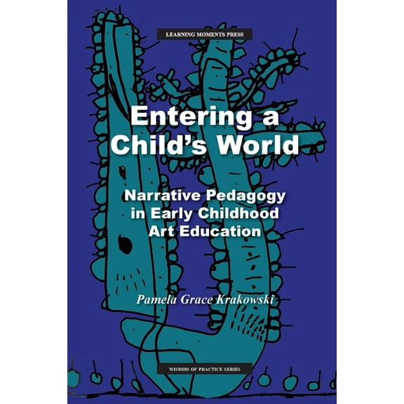Entering a Child's World: Narrative Pedagogy in Early Childhood Art Education (Paperback) by Pamela Grace Krakowski