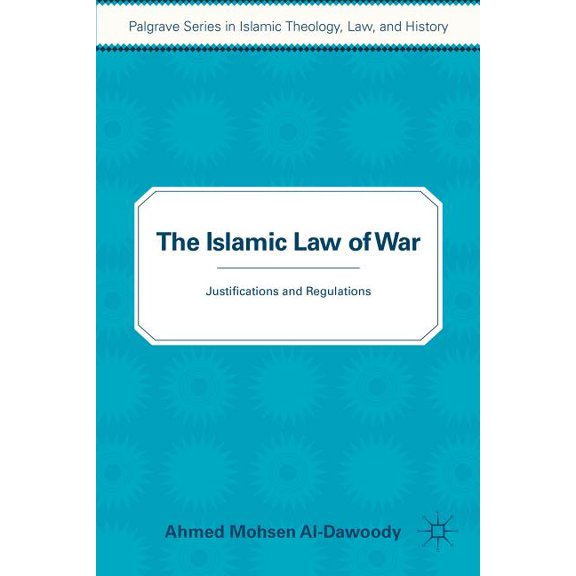 Palgrave Islamic Theology, Law The Islamic Law of War: Justifications and Regulations, (Paperback)
