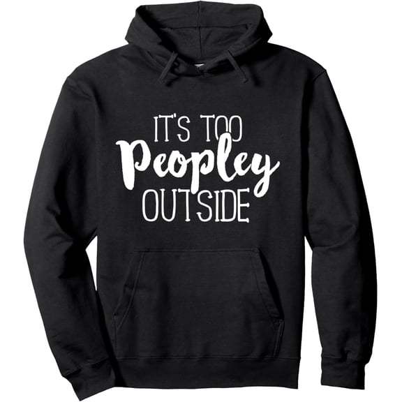 IT'S TOO PEOPLEY OUTSIDE Funny Introvert Hoodie - Black Comfortable Pullover Sweatshirt