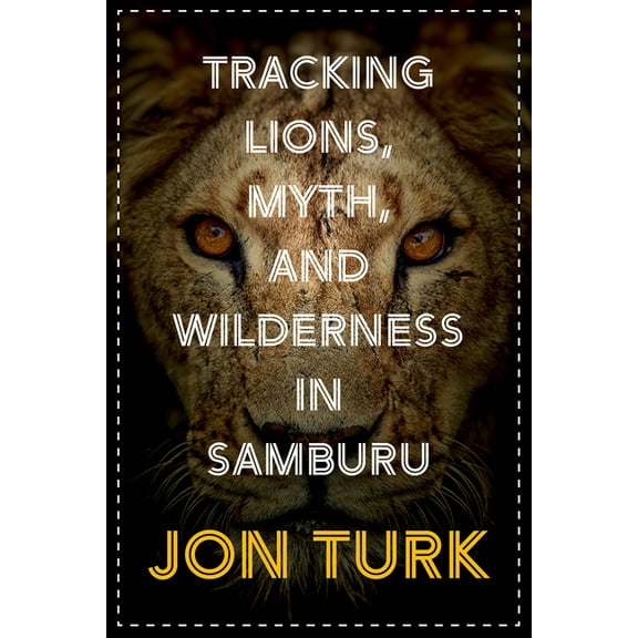 Tracking Lions, Myth, and Wilderness in Samburu, (Paperback)