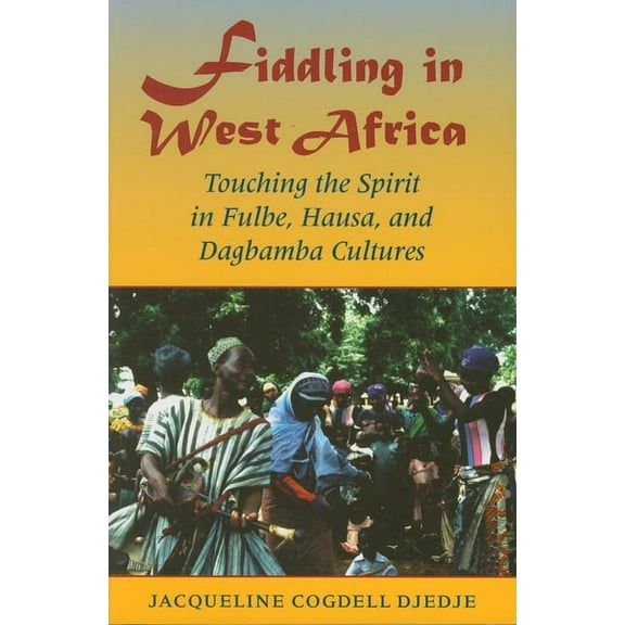 Fiddling in West Africa: Touching the Spirit in Fulbe, Hausa, and Dagbamba Cultures, (Paperback)
