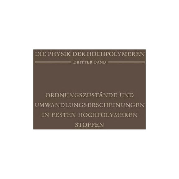 Die Physik Der Hochpolymeren Ordnungszustände Und Umwandlungserscheinungen in Festen Hochpolymeren Stoffen, (Paperback)